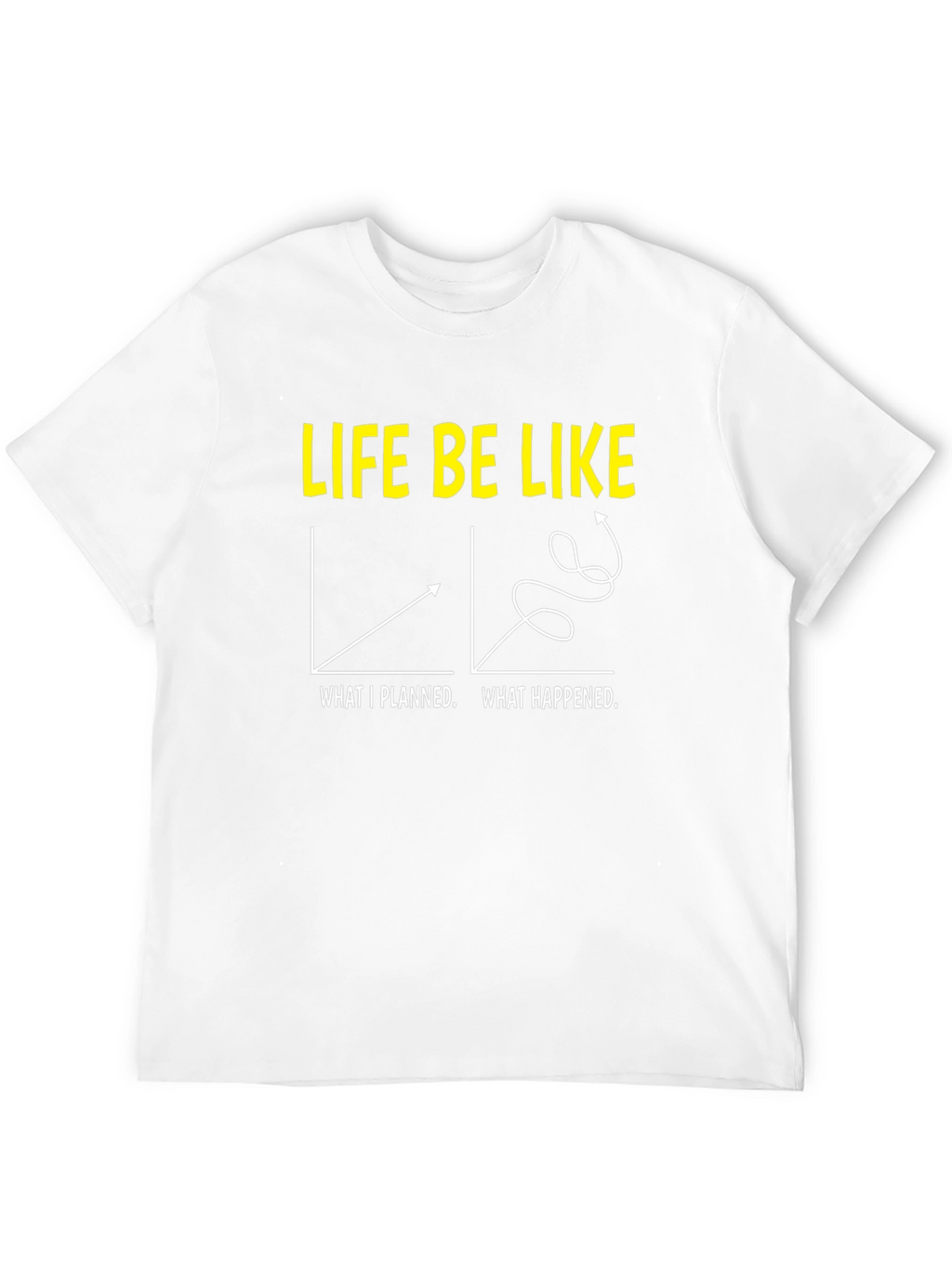 Life Be Like Graphic T-Shirt
