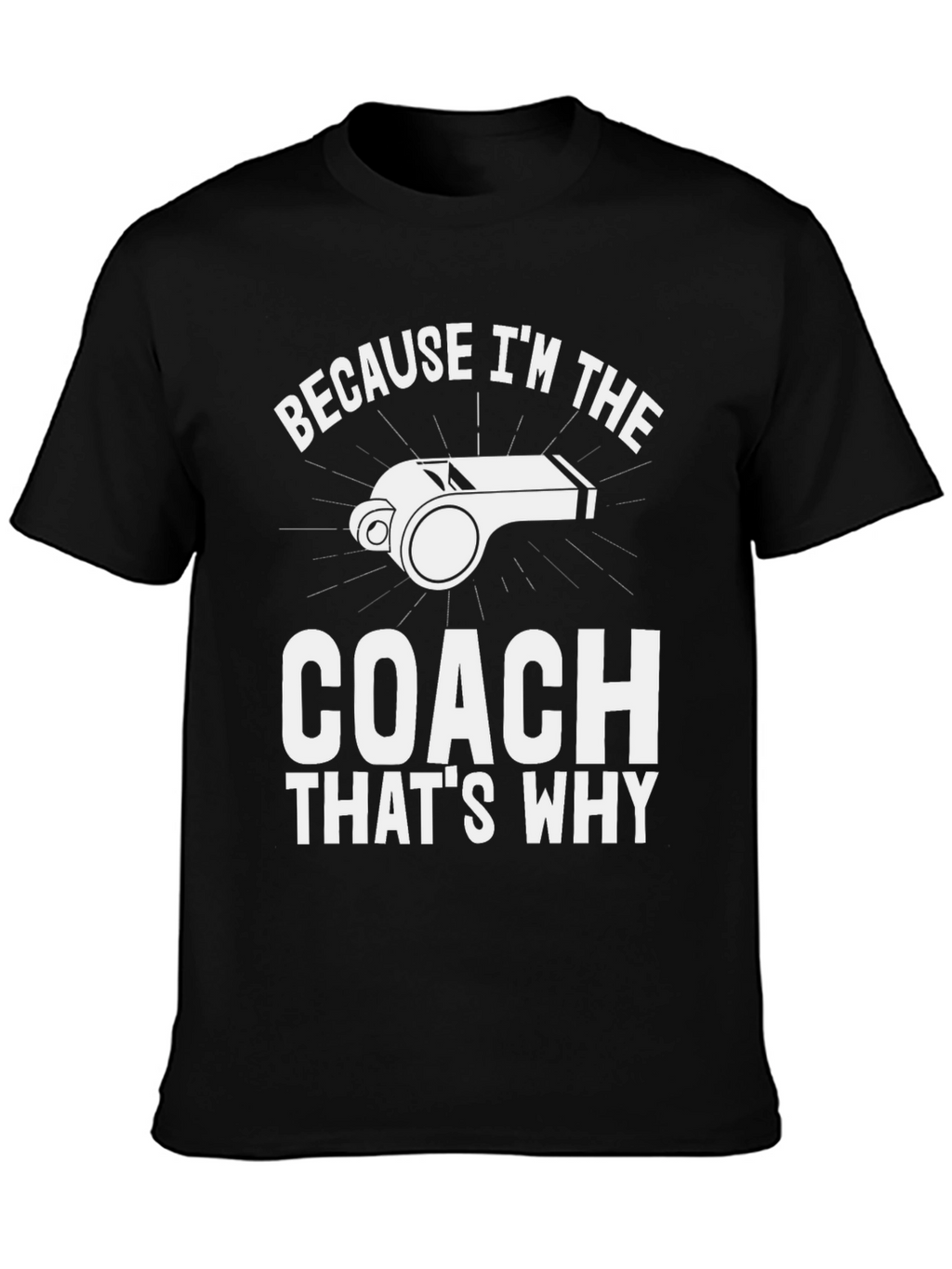 Coach T-Shirt - Because Im The Coach Thats Why!