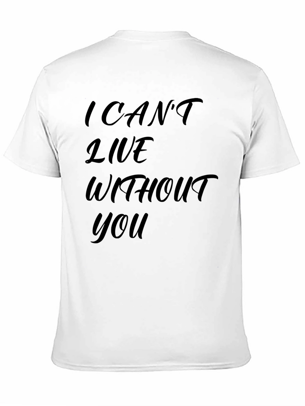 I Cant Live Without You - Graphic T-Shirt