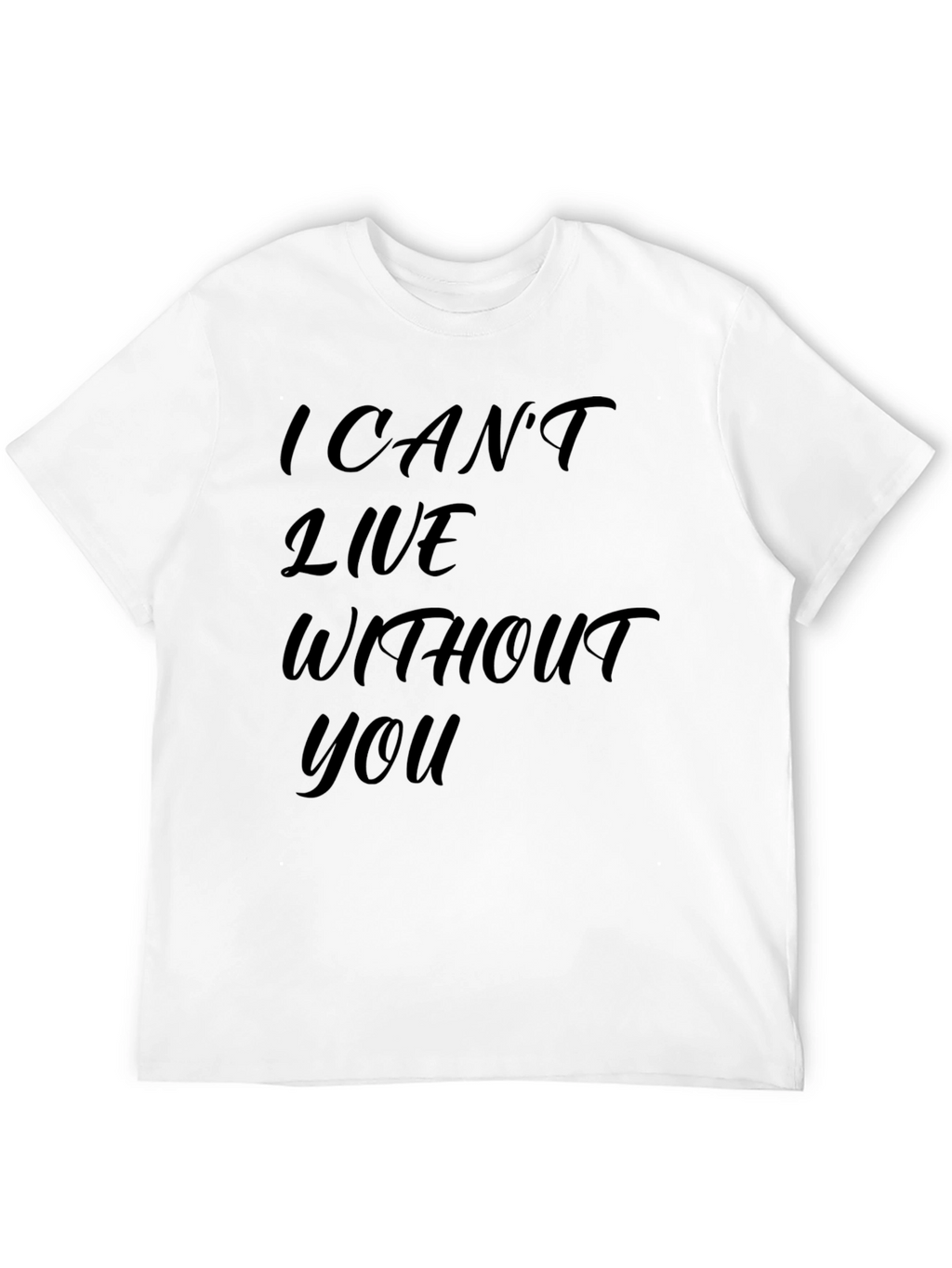 I Cant Live Without You - Graphic T-Shirt
