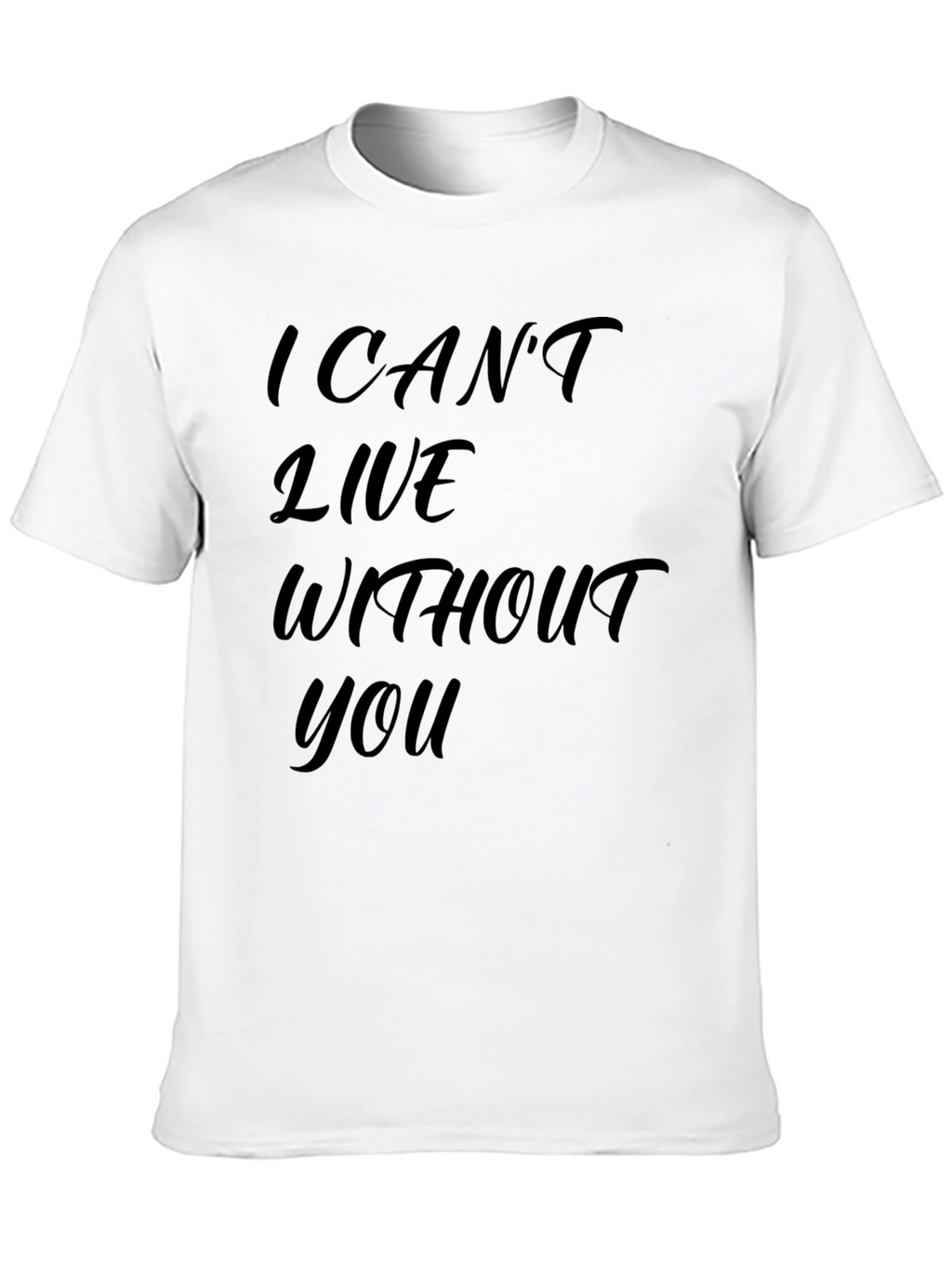 I Cant Live Without You - Graphic T-Shirt