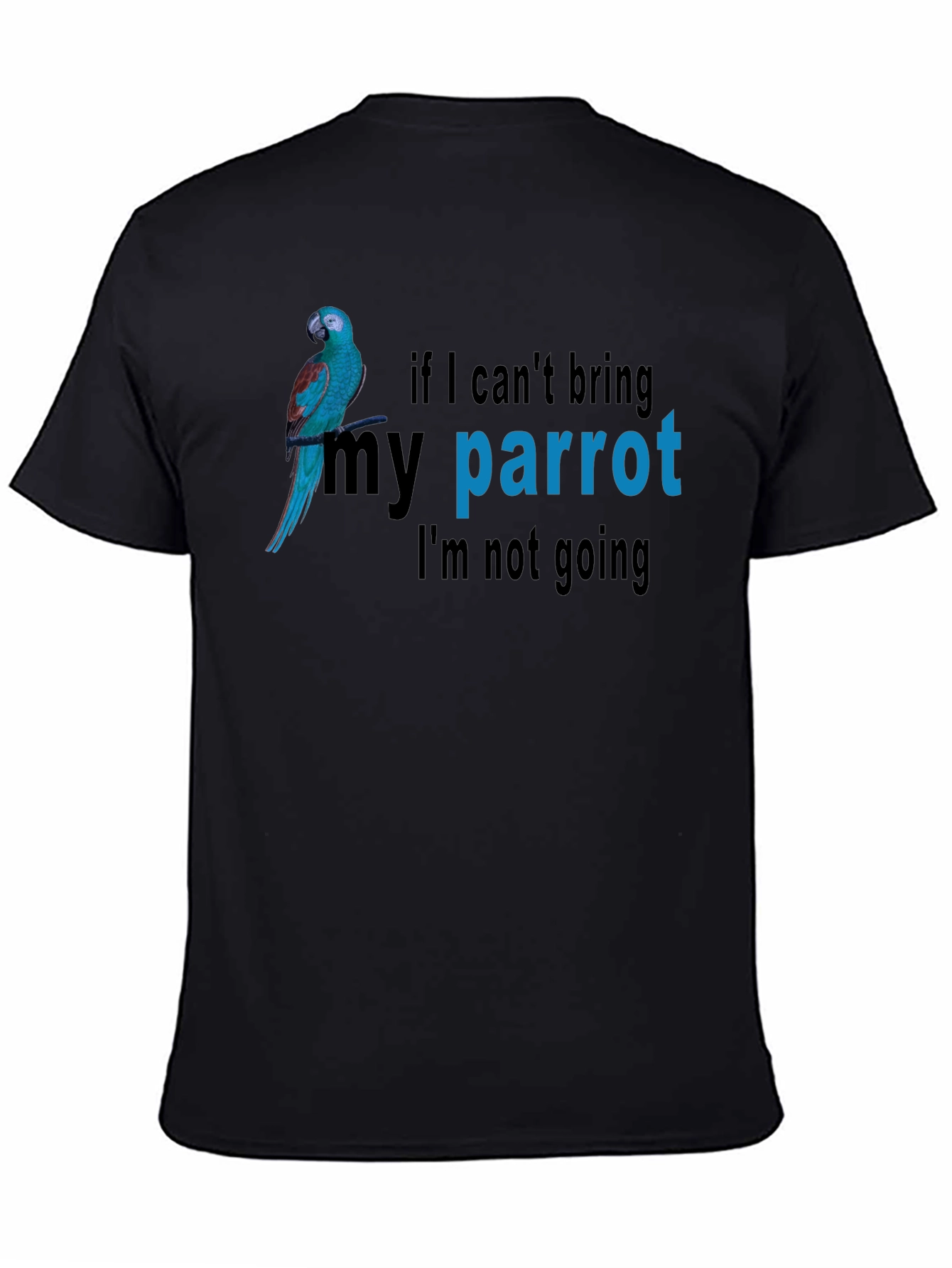 Parrot Lovers T-Shirt - If I Cant Bring My Parrot Im Not Going