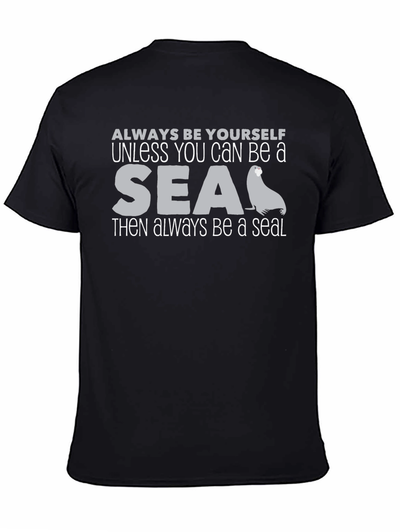 Be Yourself Unless You Can Be a Seal Black T-Shirt