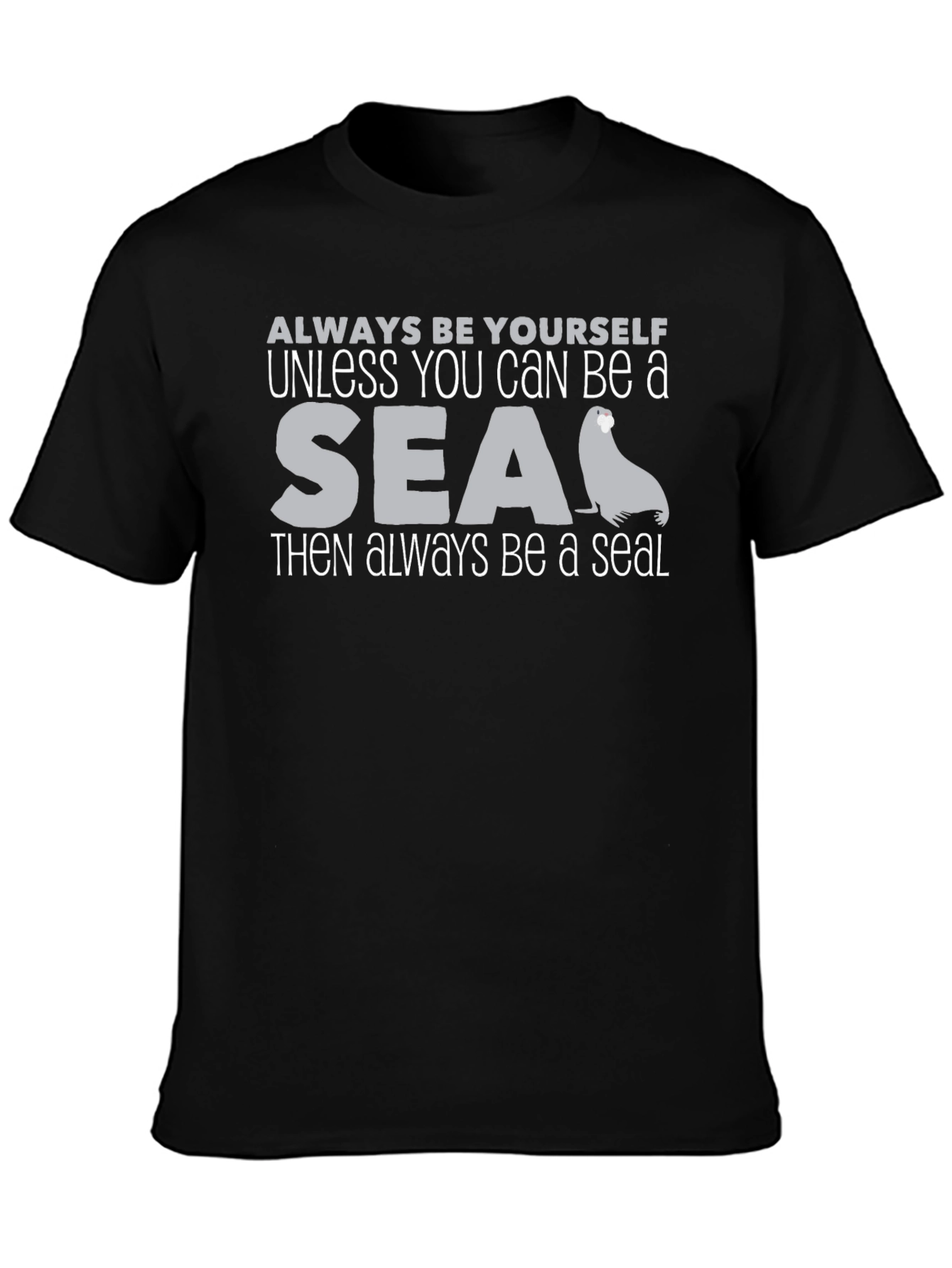 Be Yourself Unless You Can Be a Seal Black T-Shirt