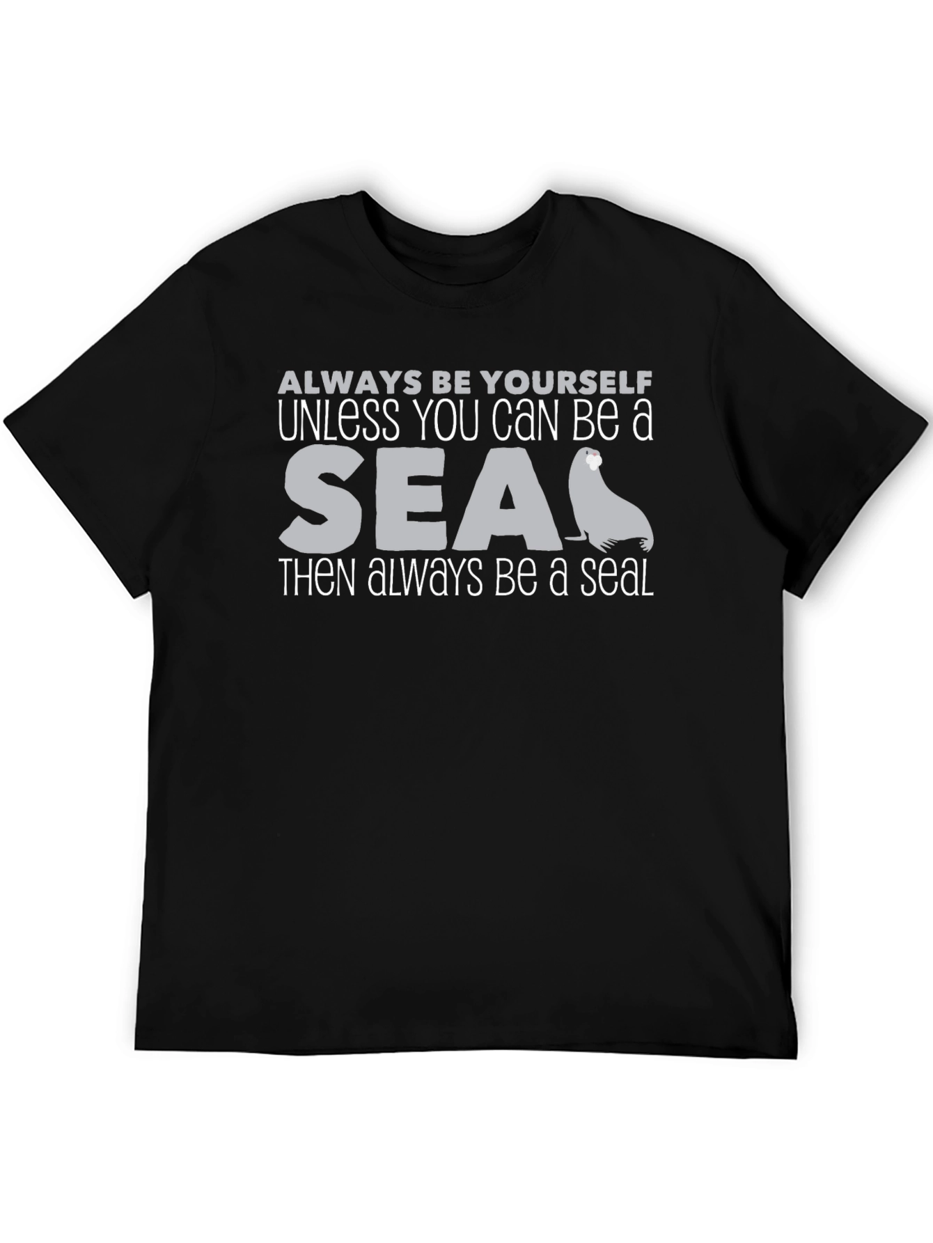 Be Yourself Unless You Can Be a Seal Black T-Shirt