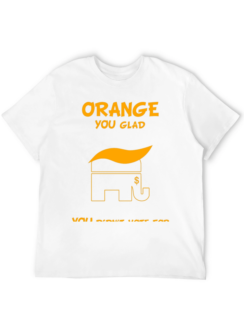 Orange You Glad Political T-Shirt