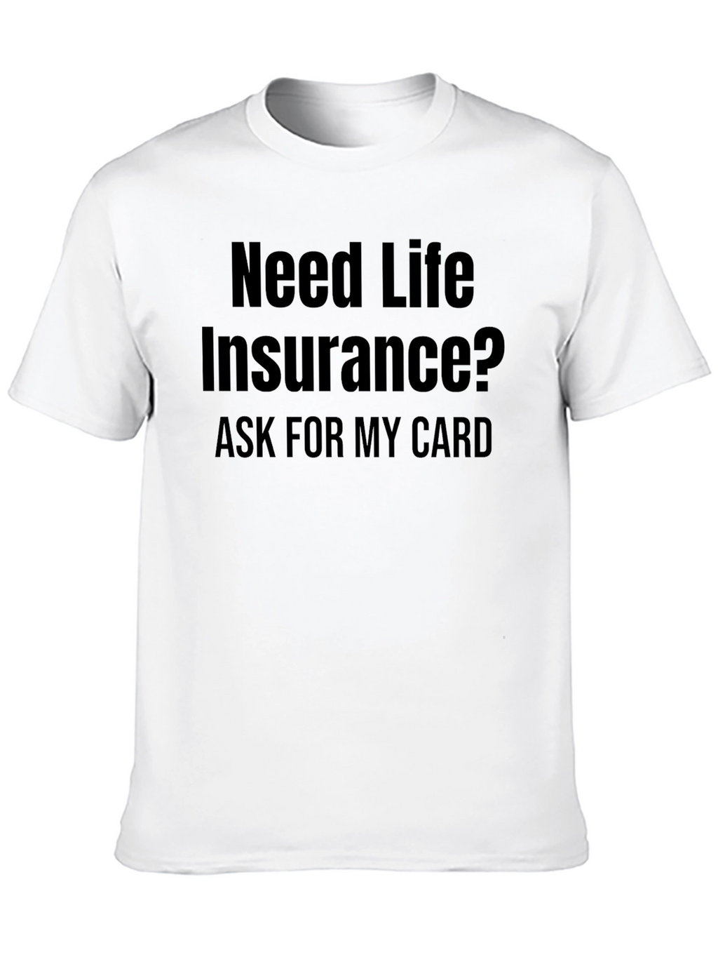 Need Life Insurance? T-Shirt