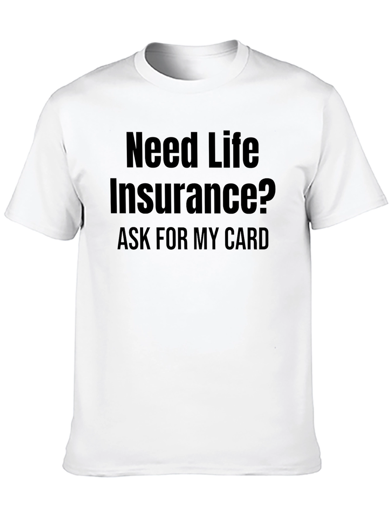 Need Life Insurance? T-Shirt