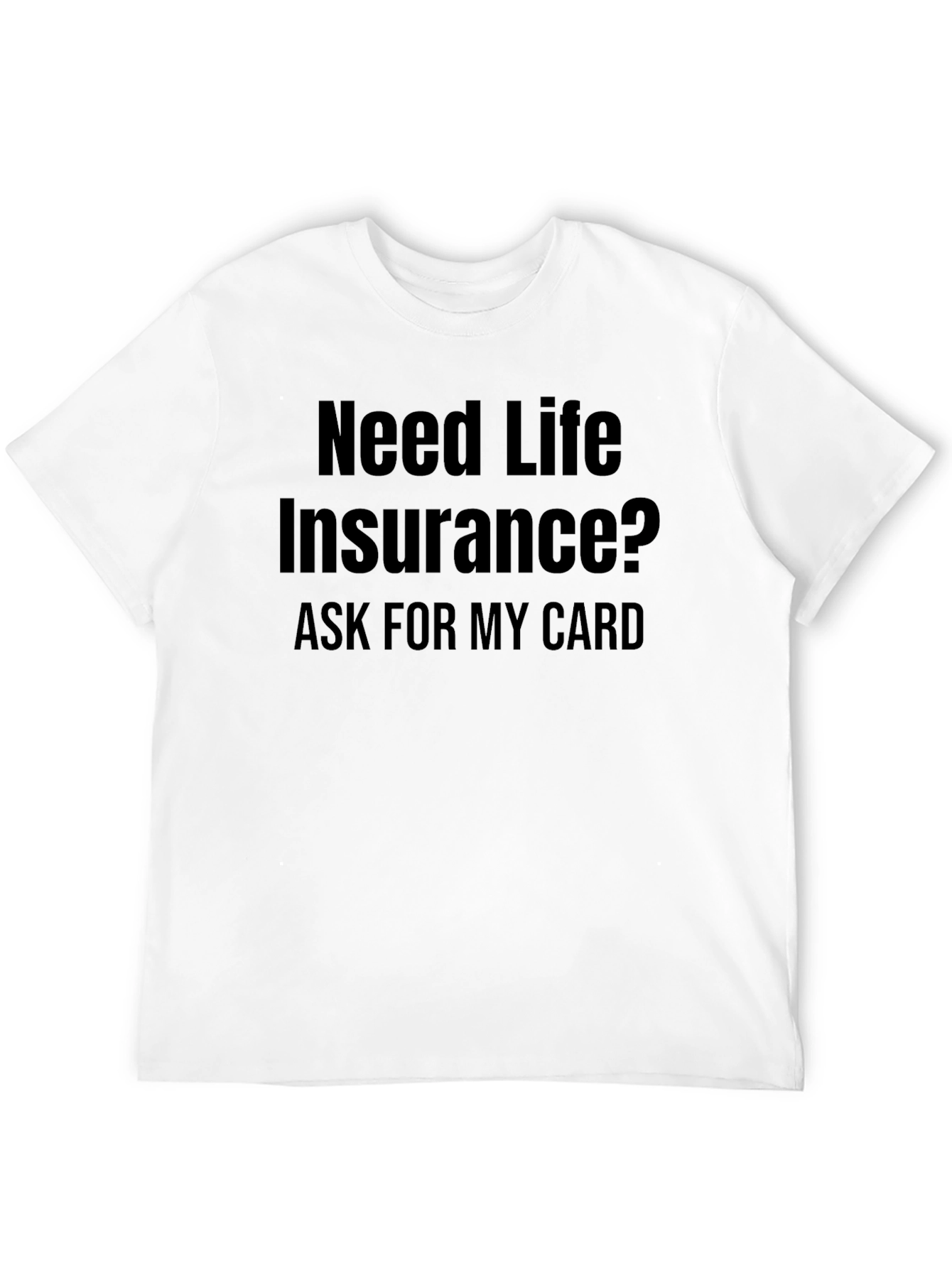 Need Life Insurance? T-Shirt