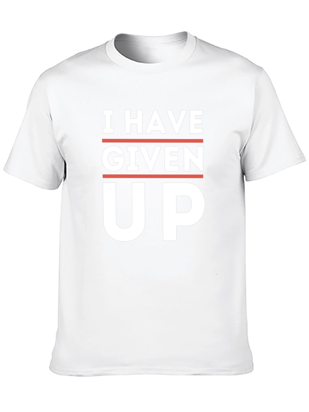 I Have Given Up T-Shirt - Funny Slogan Tee