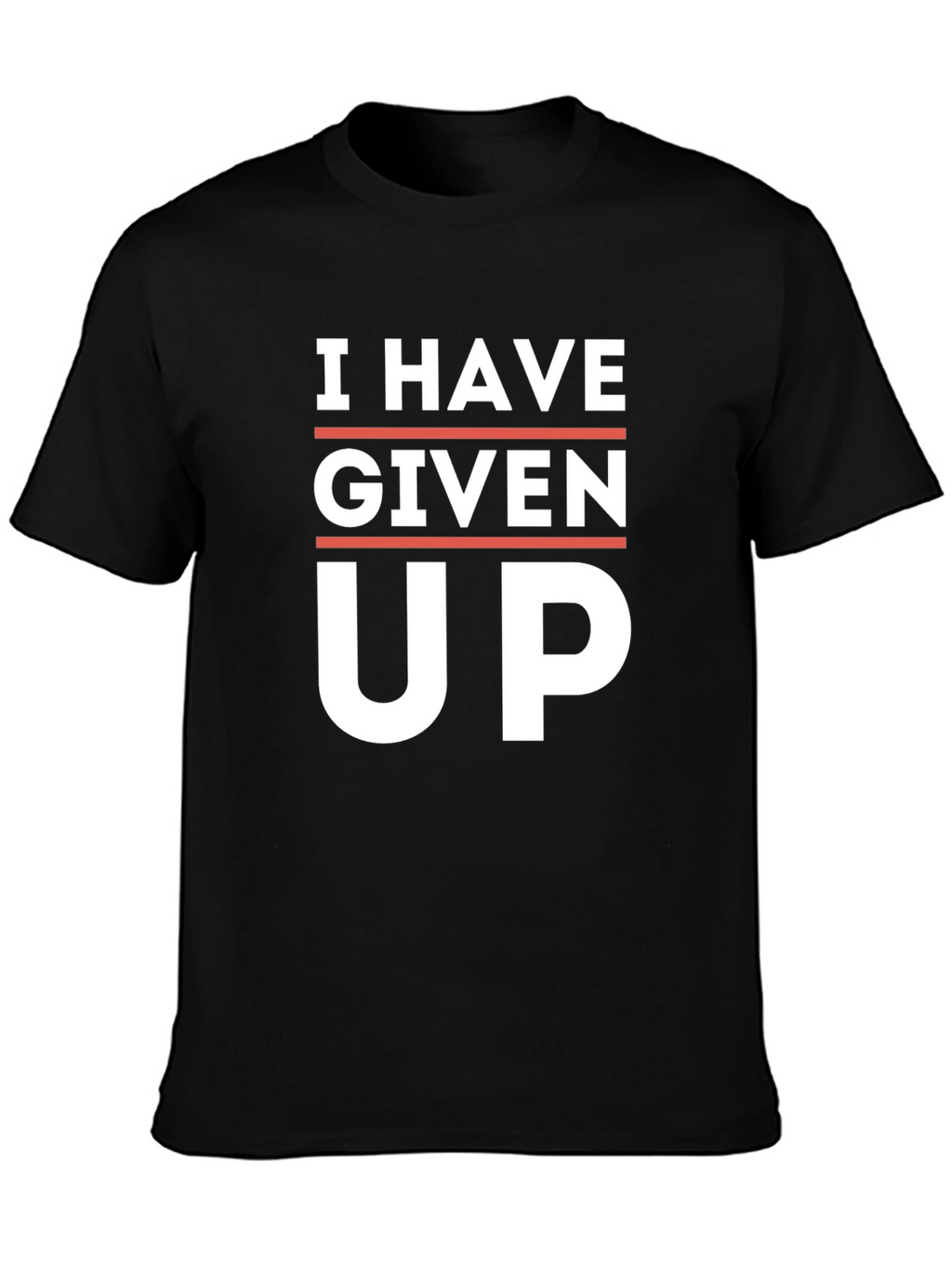 I Have Given Up T-Shirt - Funny Slogan Tee