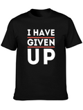 I Have Given Up T-Shirt - Funny Slogan Tee