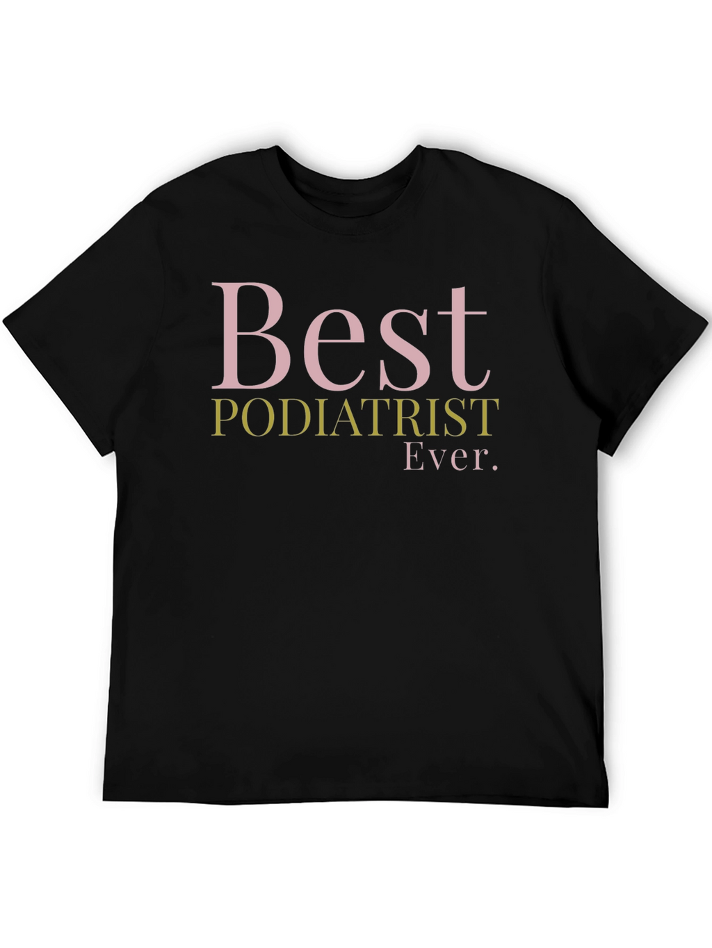 Best Podiatrist Ever. Graphic T-Shirt