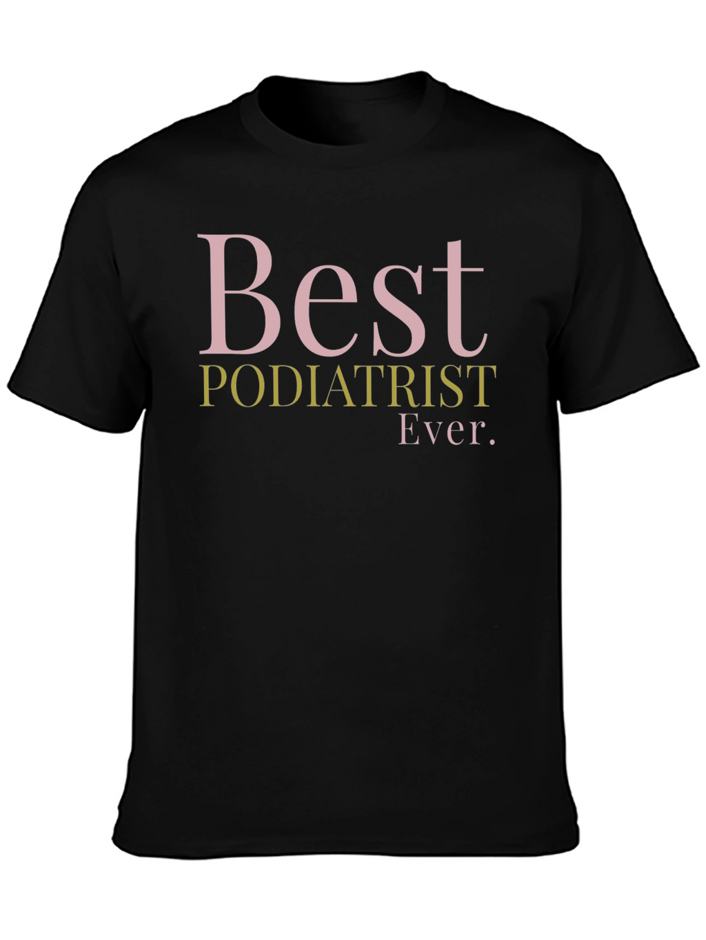 Best Podiatrist Ever. Graphic T-Shirt