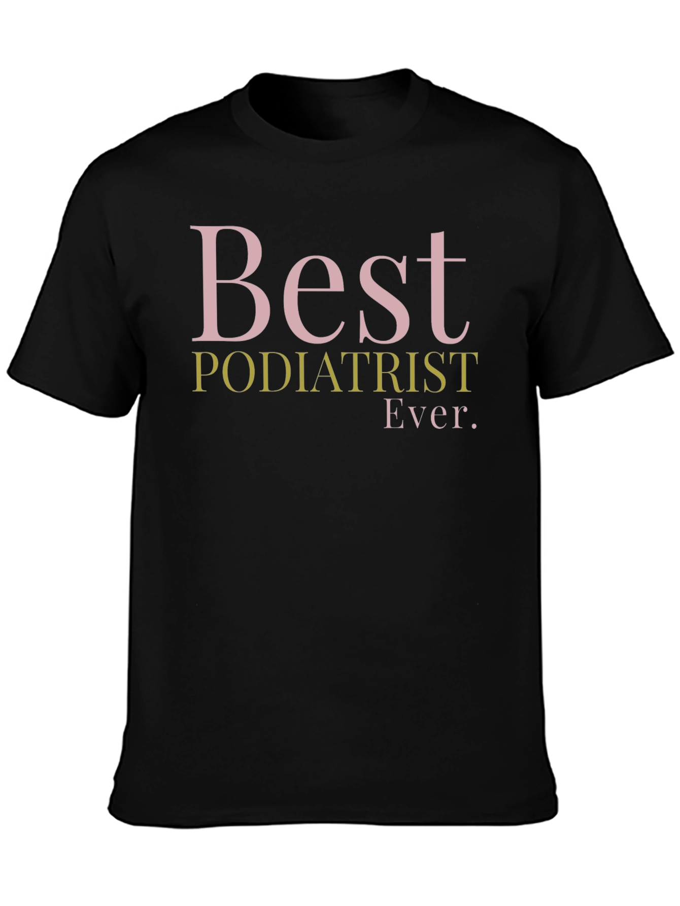 Best Podiatrist Ever. Graphic T-Shirt