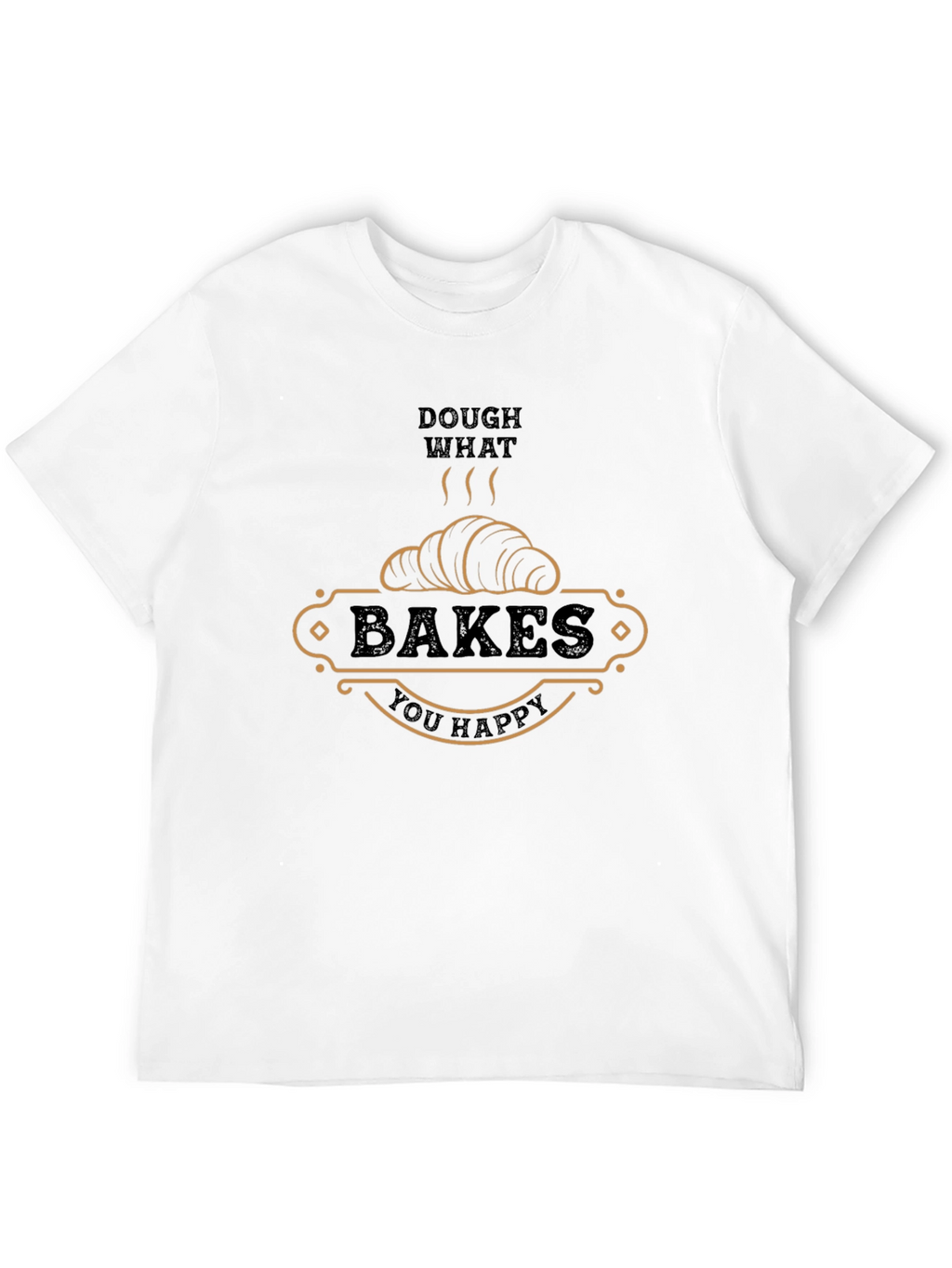 Dough What Bakes You Happy T-Shirt
