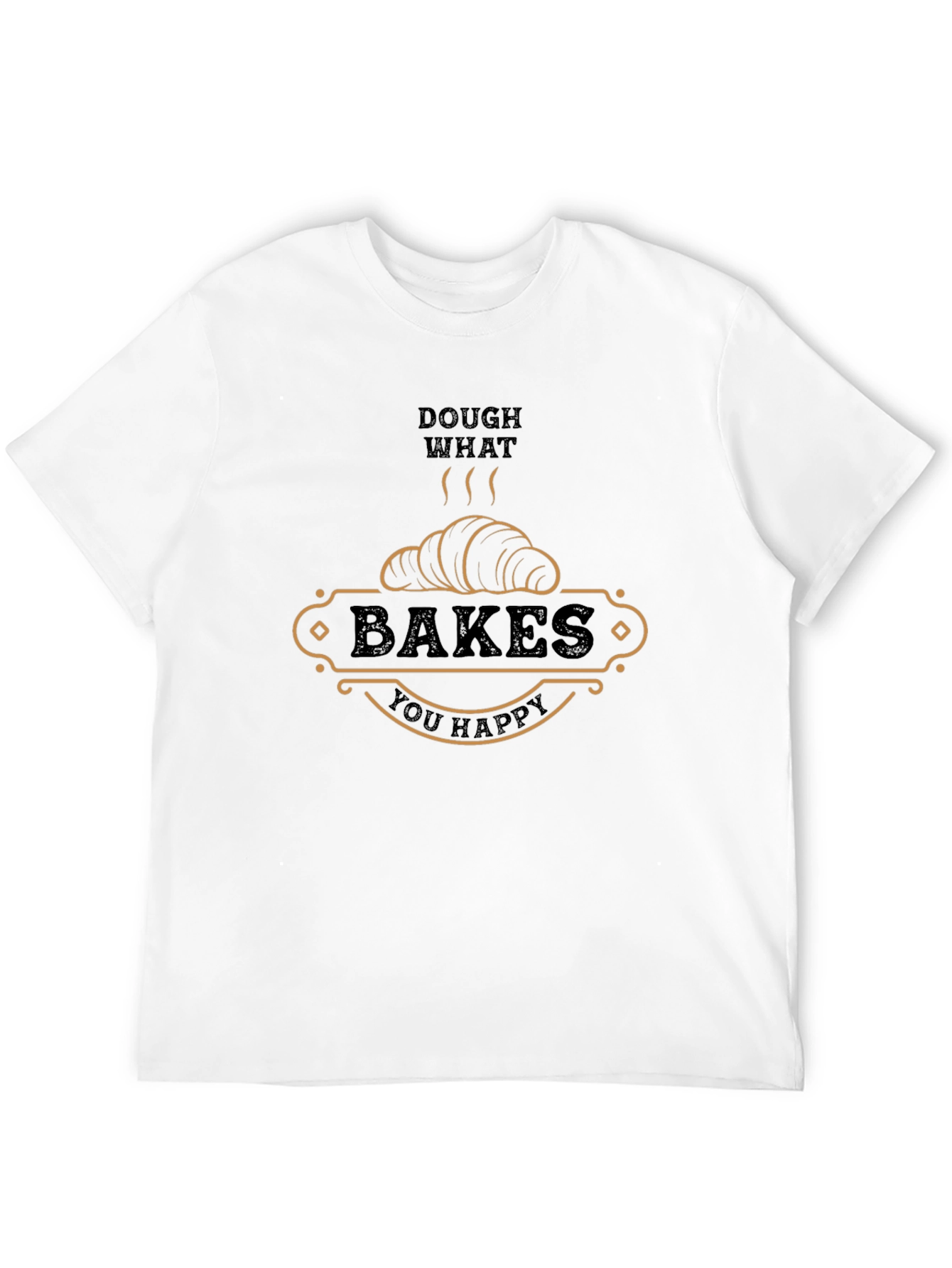 Dough What Bakes You Happy T-Shirt