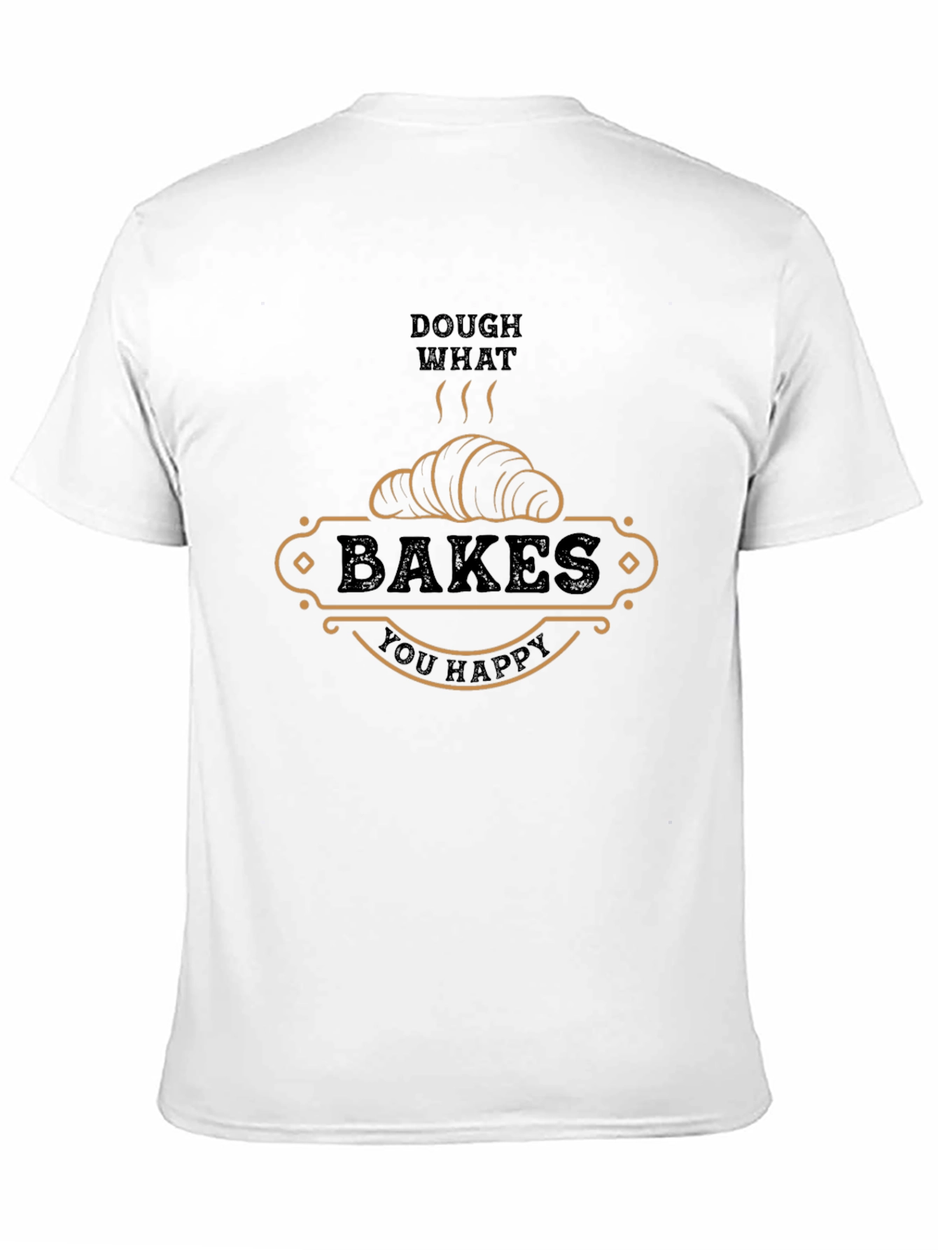 Dough What Bakes You Happy T-Shirt