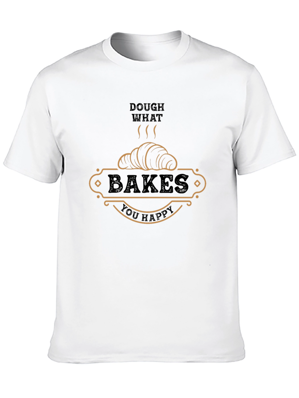Dough What Bakes You Happy T-Shirt