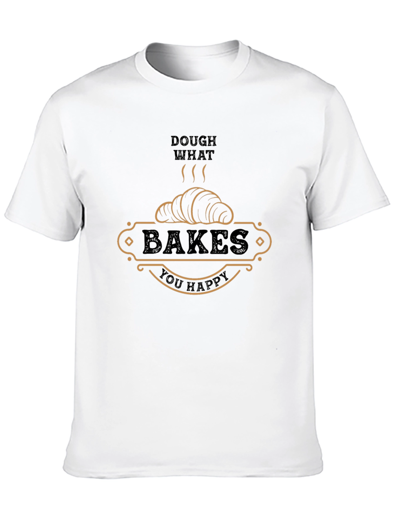 Dough What Bakes You Happy T-Shirt