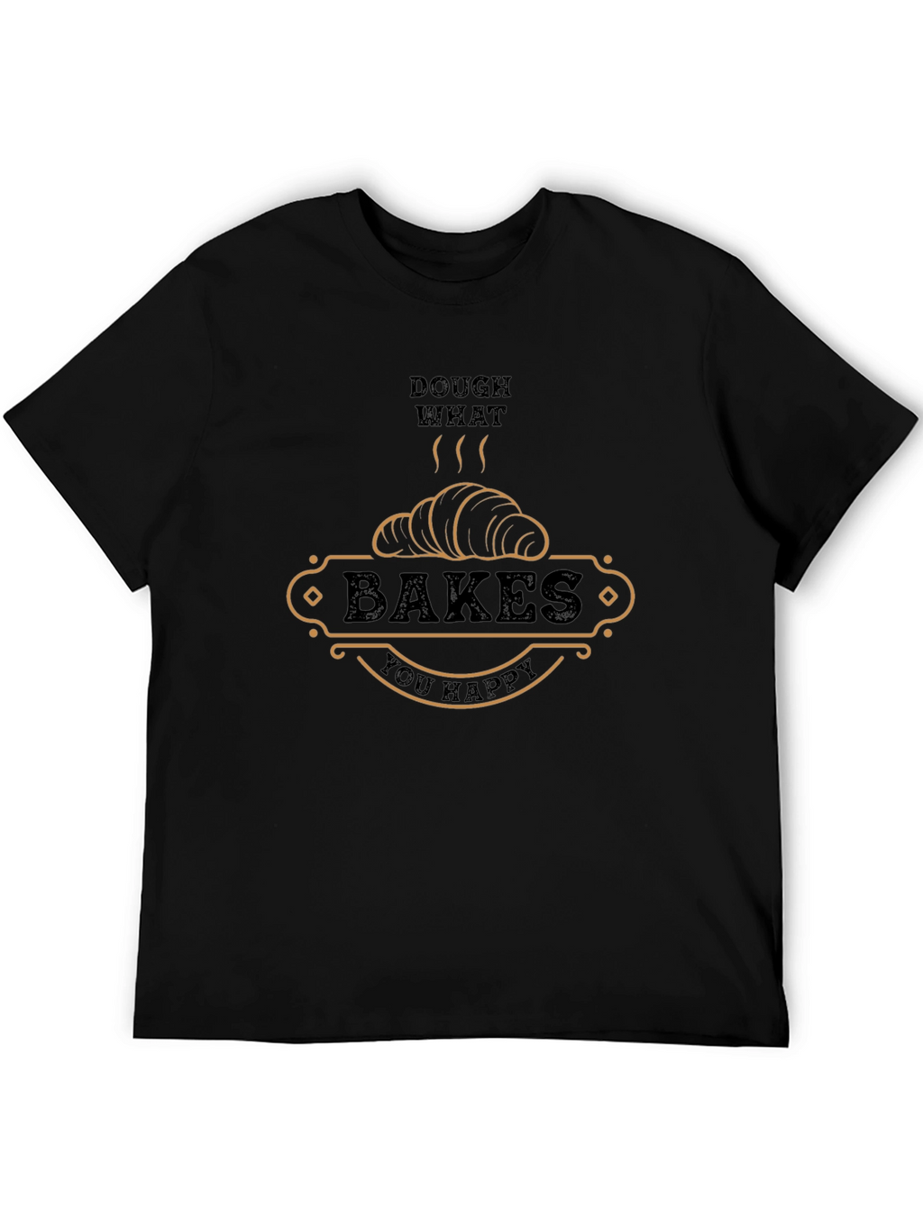 Dough What Bakes You Happy T-Shirt