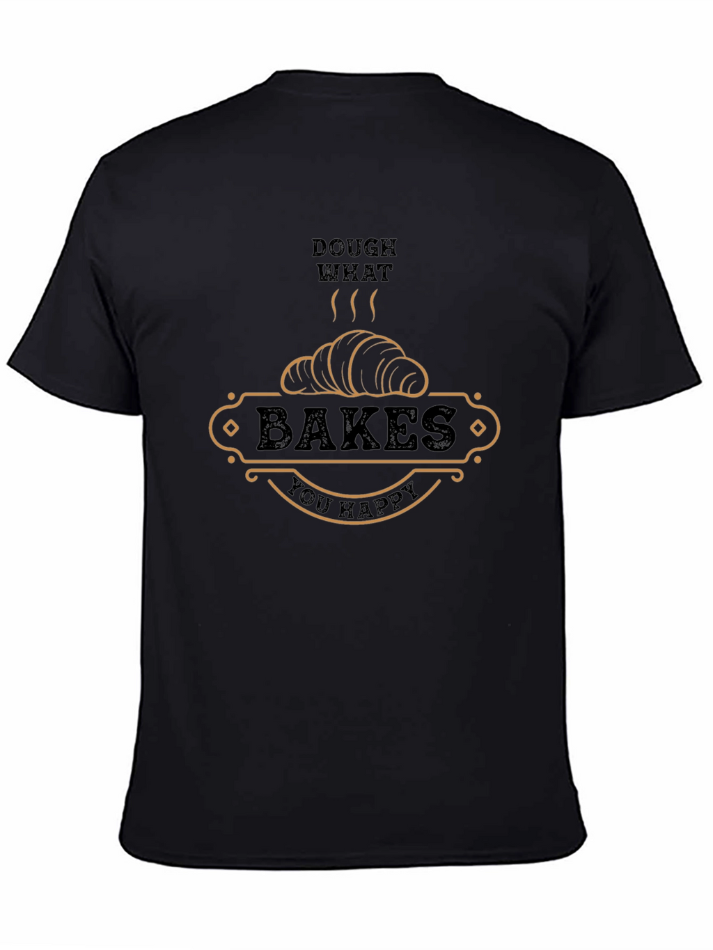 Dough What Bakes You Happy T-Shirt