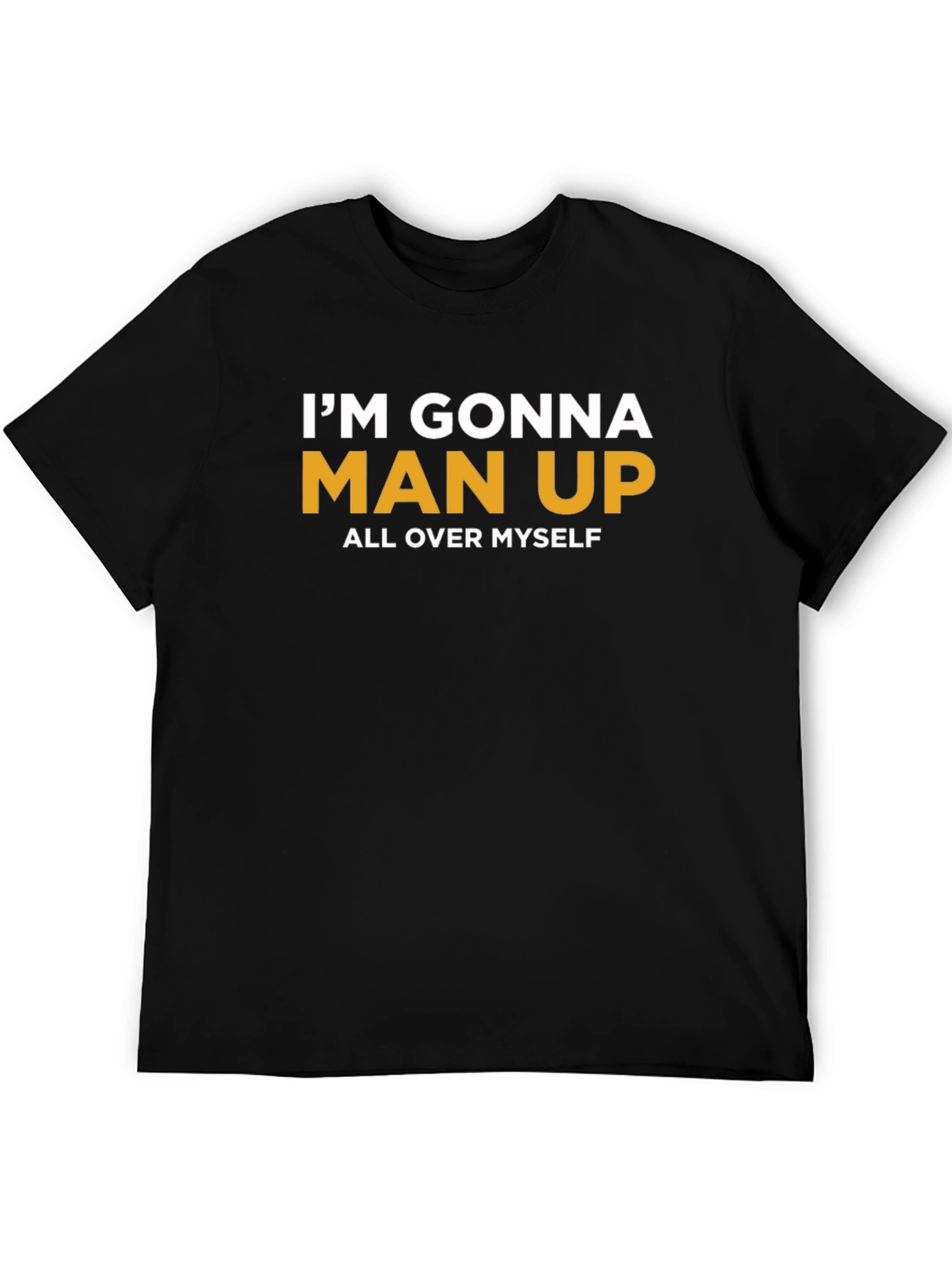 Im Gonna Man Up T-Shirt