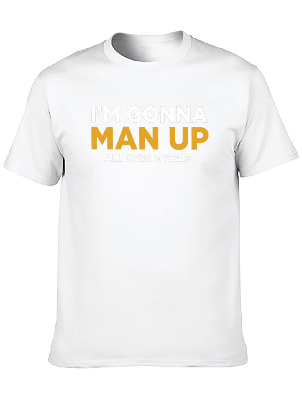 Im Gonna Man Up T-Shirt