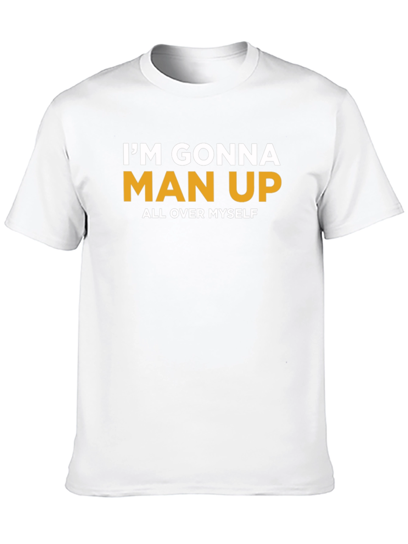 Im Gonna Man Up T-Shirt