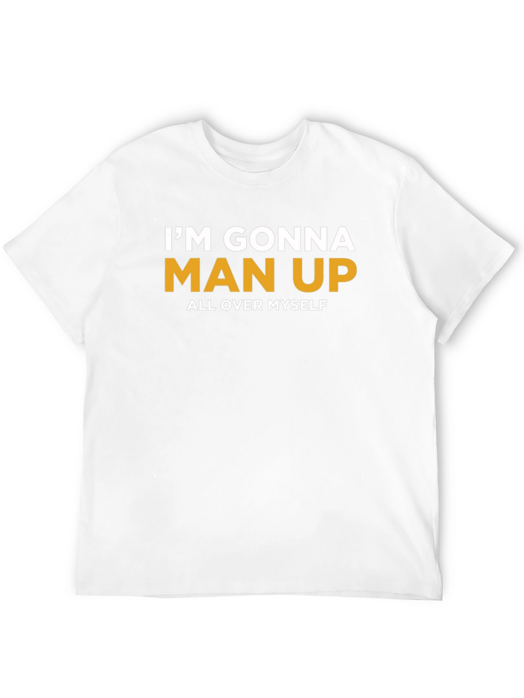 Im Gonna Man Up T-Shirt