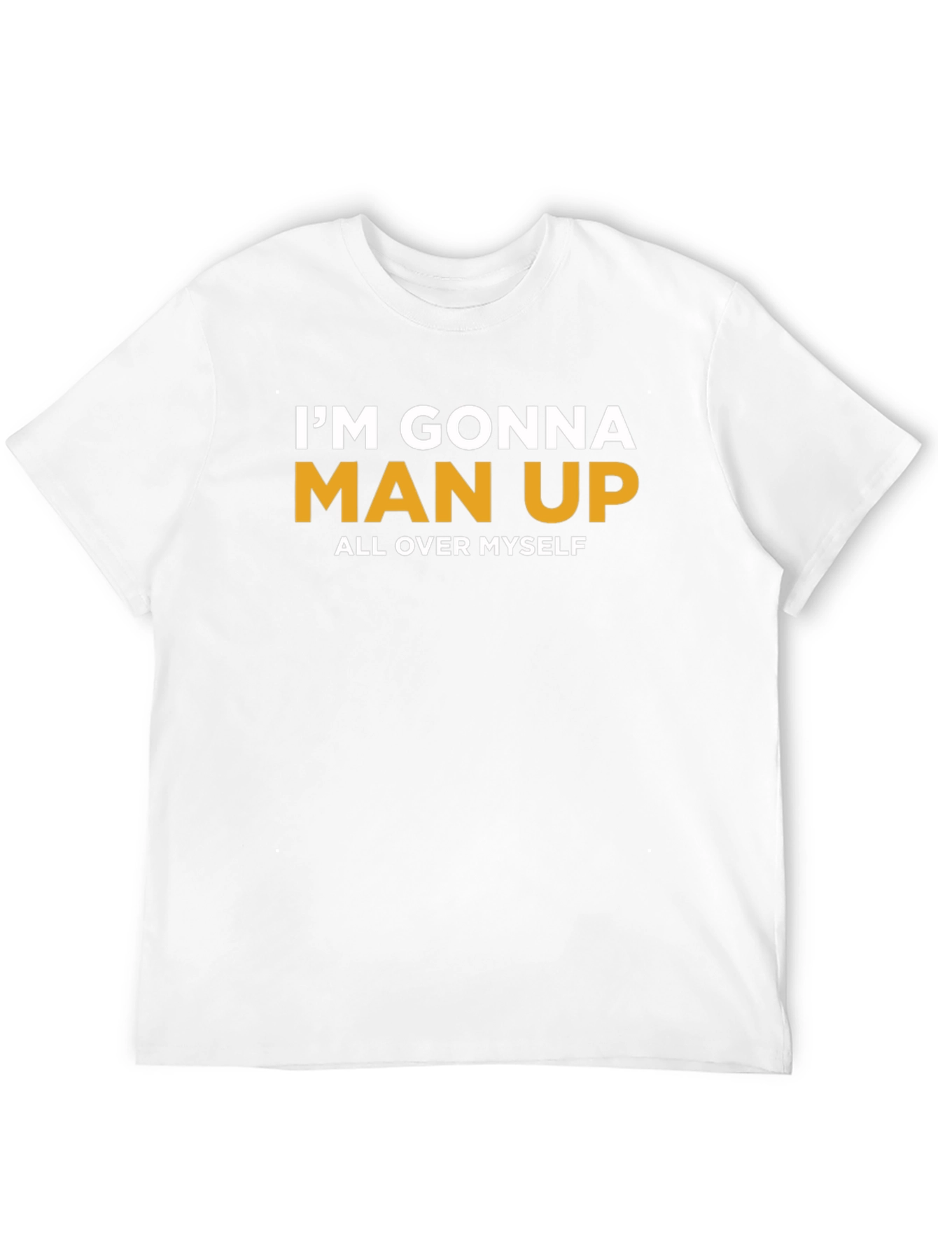 Im Gonna Man Up T-Shirt