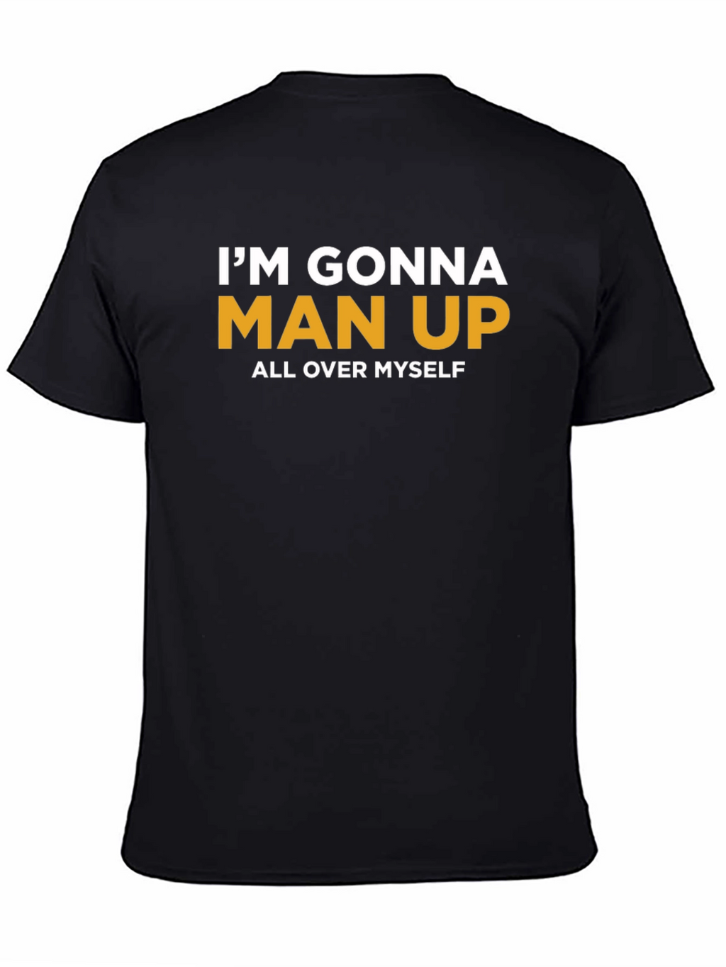 Im Gonna Man Up T-Shirt