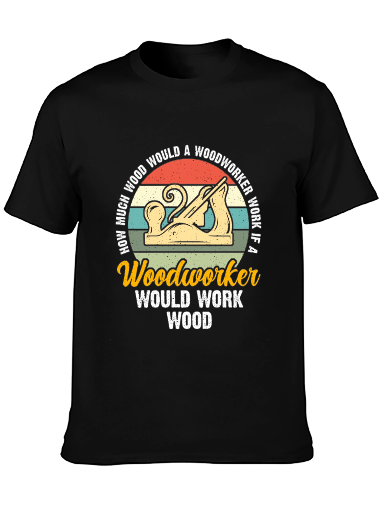 Woodworker T-Shirt: How Much Wood Would a Woodworker Work?