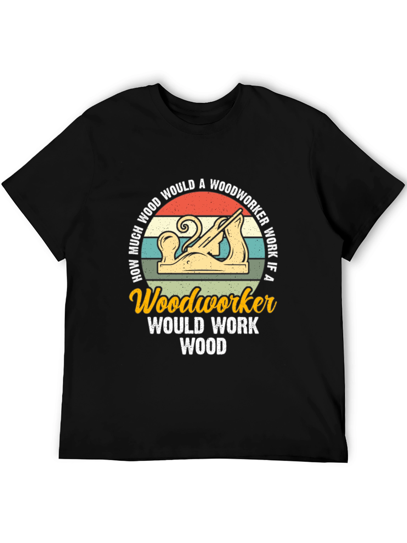 Woodworker T-Shirt: How Much Wood Would a Woodworker Work?