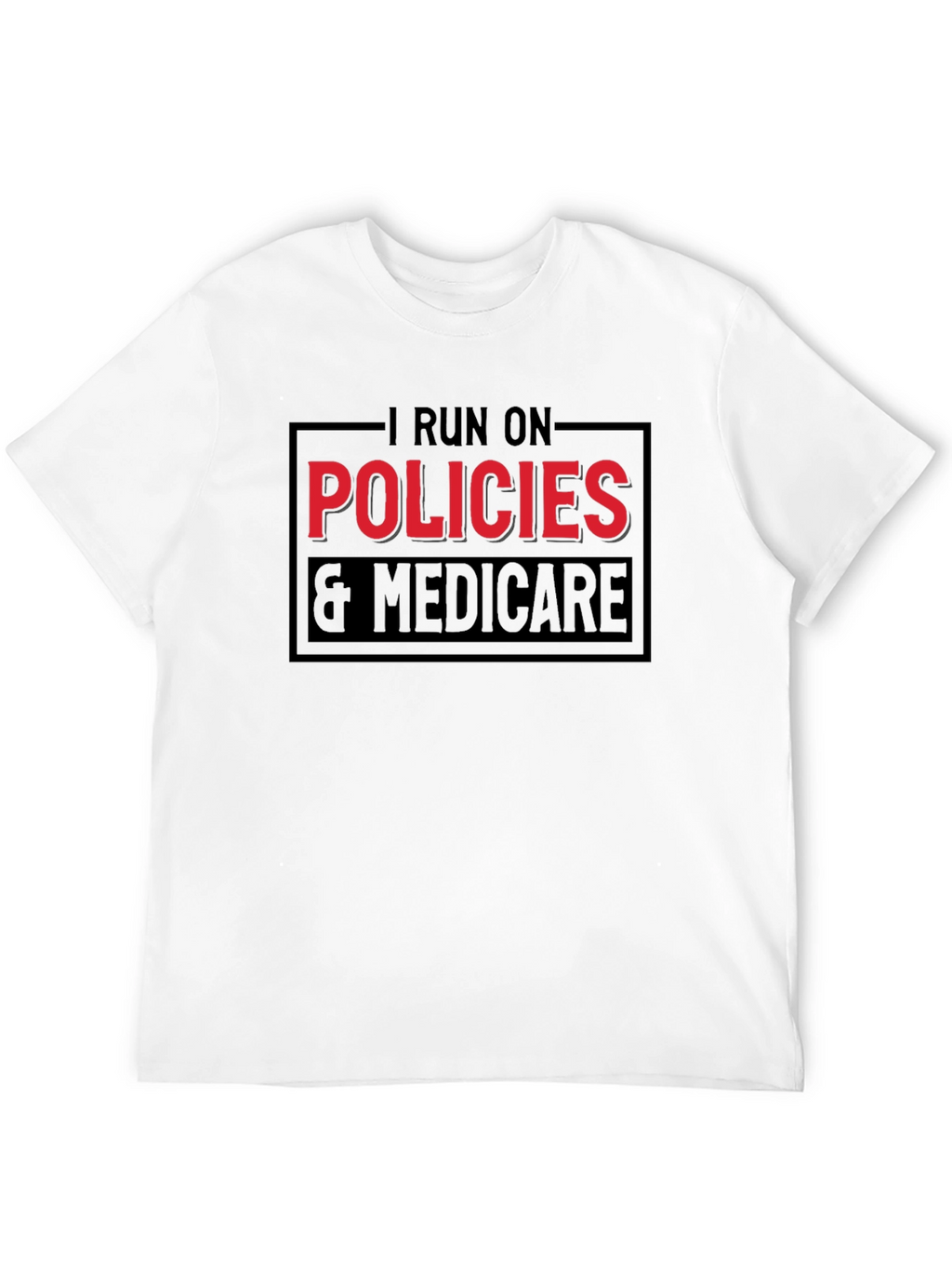 I Run on Policies & Medicare T-Shirt