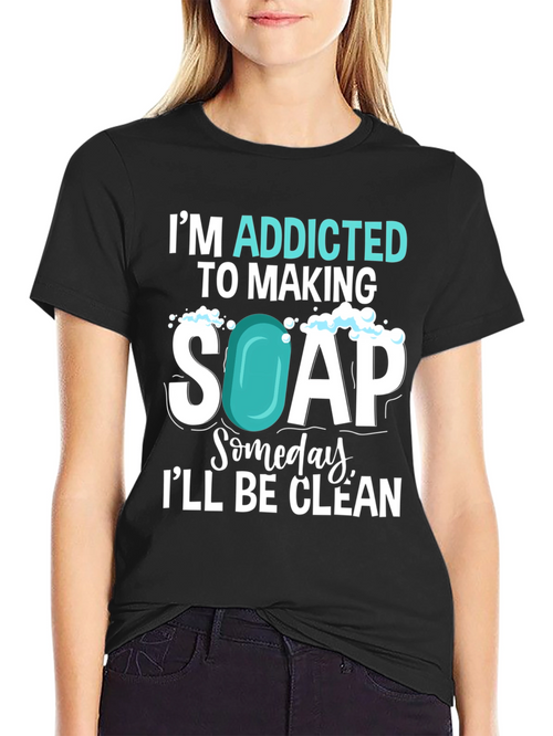 Addicted to Making Soap T-Shirt