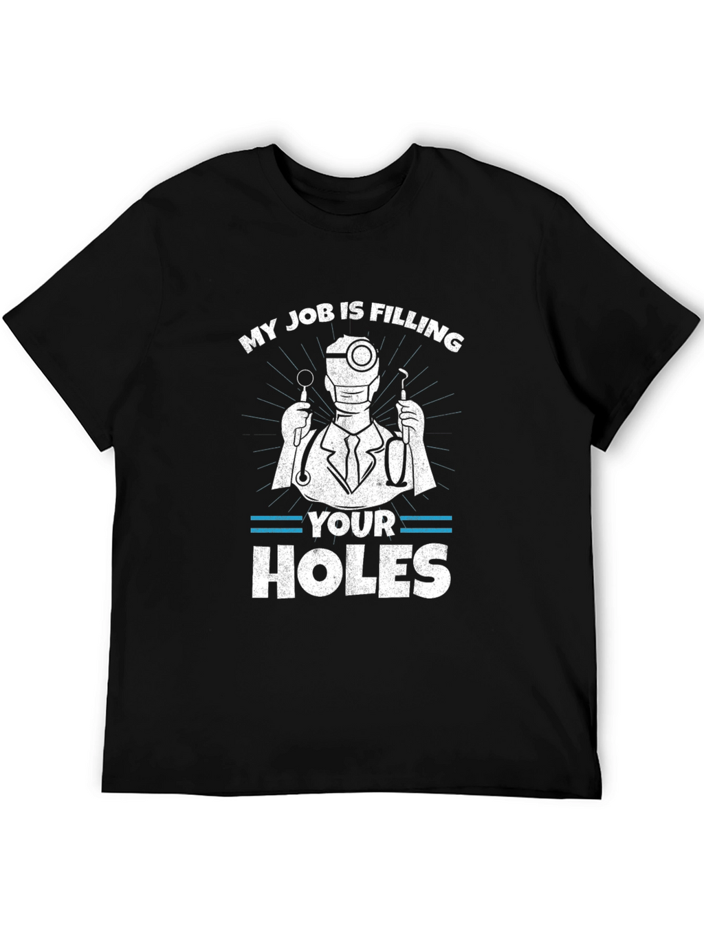Funny Dentist T-Shirt: My Job Is Filling Your Holes