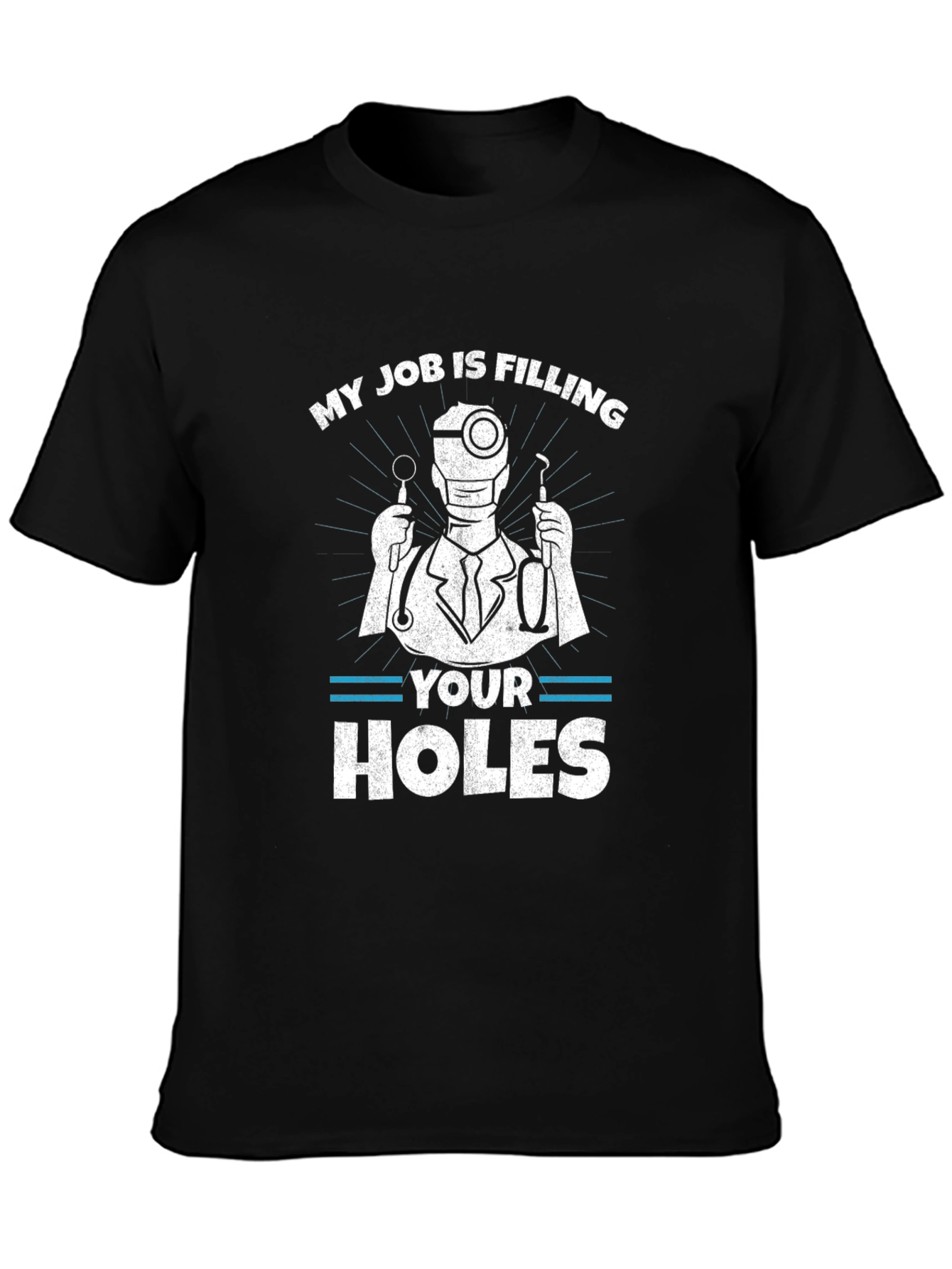 Funny Dentist T-Shirt: My Job Is Filling Your Holes