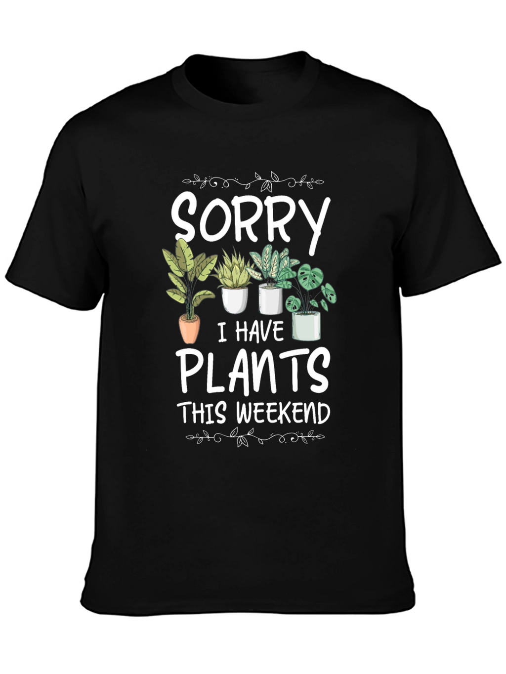 Sorry I Have Plants T-Shirt