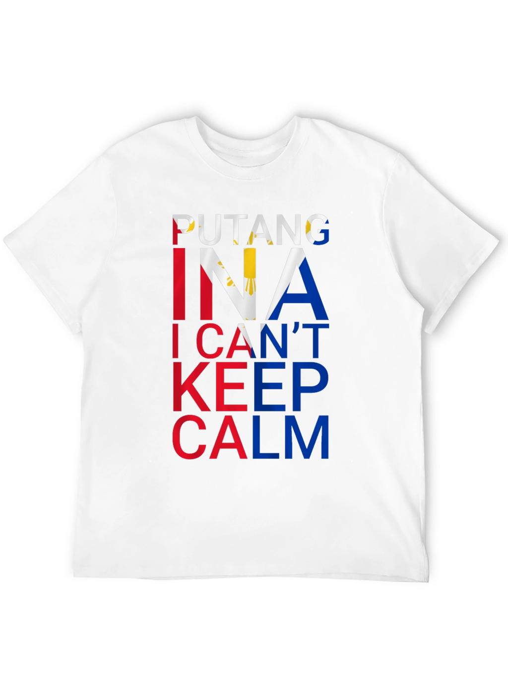 Filipino Pride Tee: Putang Ina I Cant Keep Calm