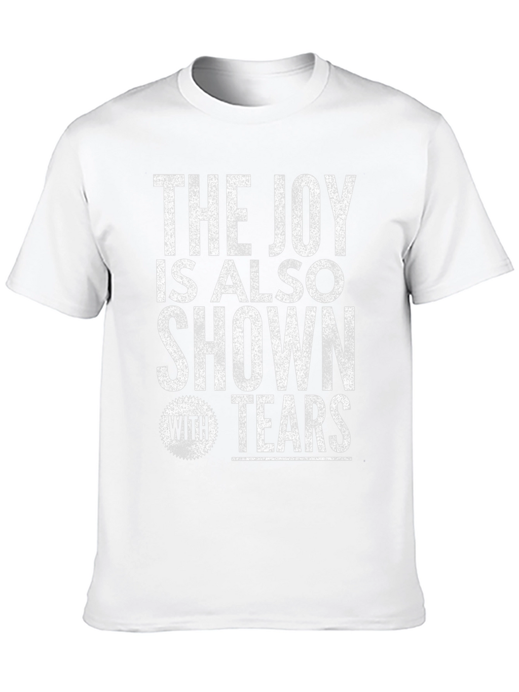 The Joy Is Also Shown With Tears Graphic T-Shirt