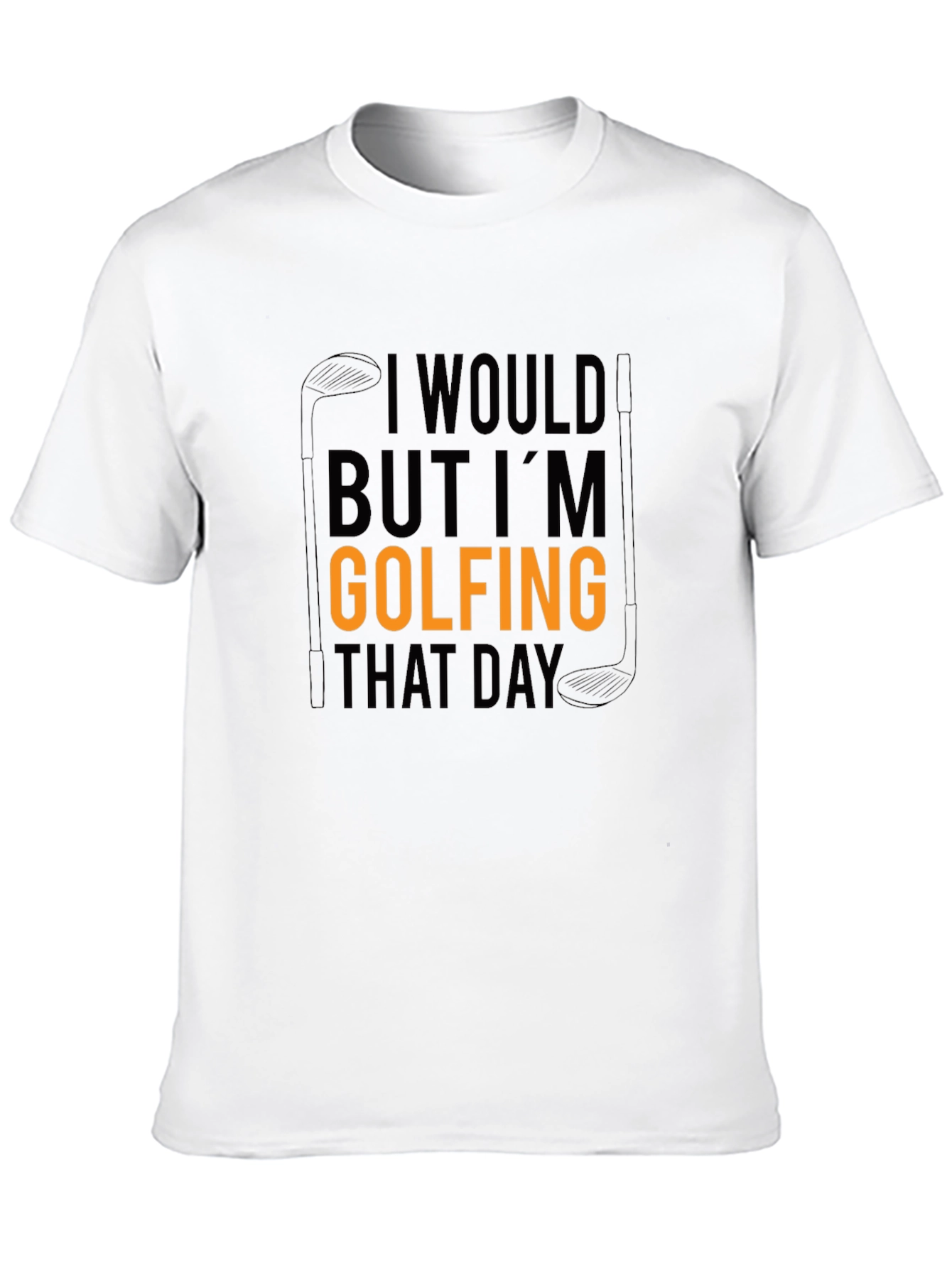 Golfing T-Shirt: I Would But Im Golfing That Day Tee