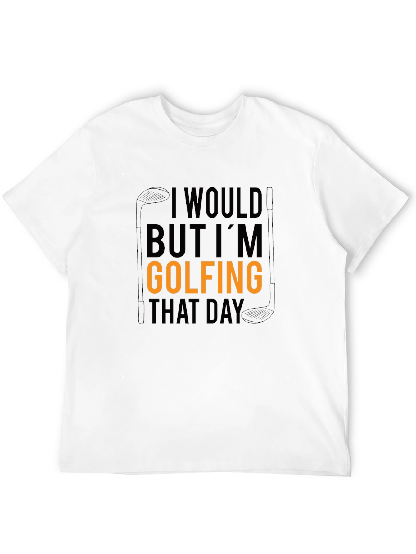 Golfing T-Shirt: I Would But Im Golfing That Day Tee