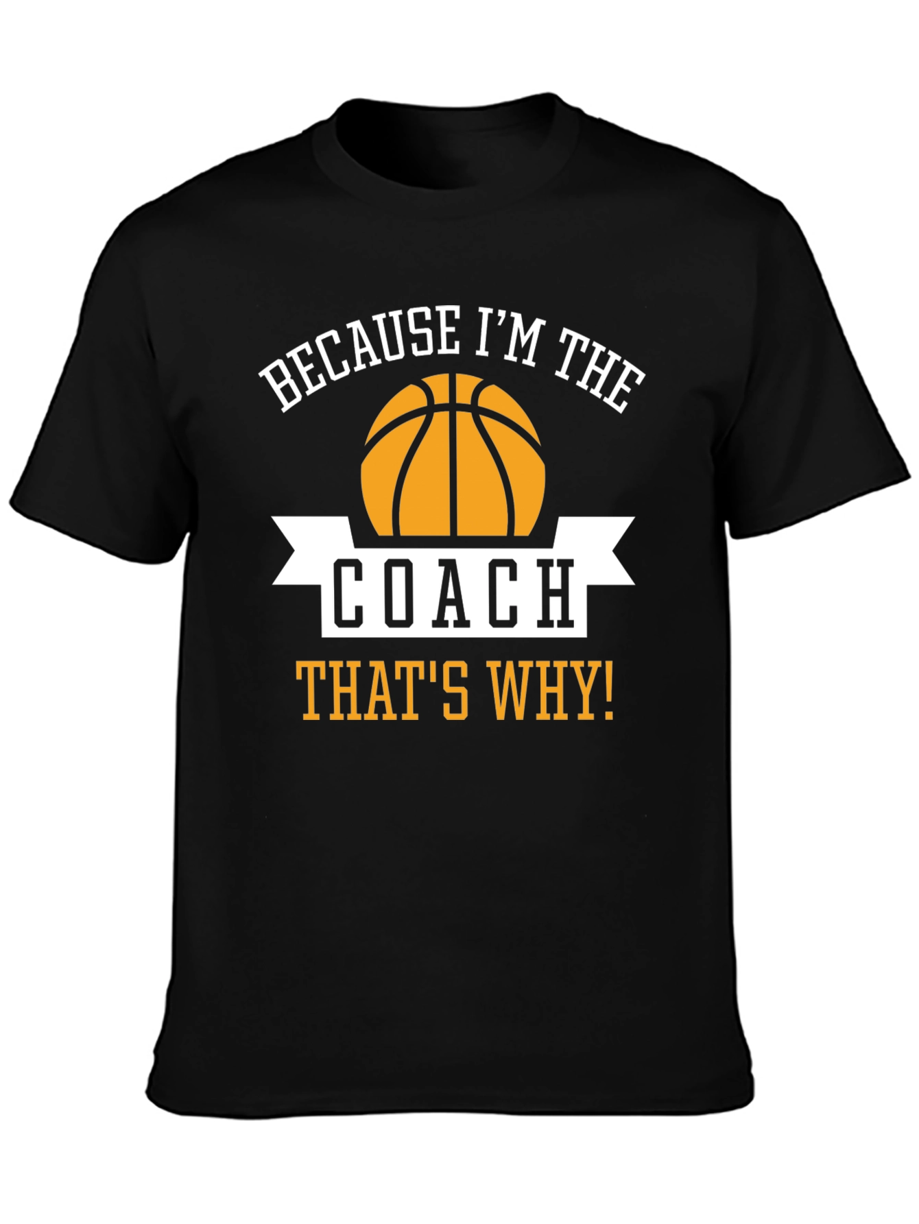 Basketball Coach T-Shirt - Because Im The Coach Thats Why!