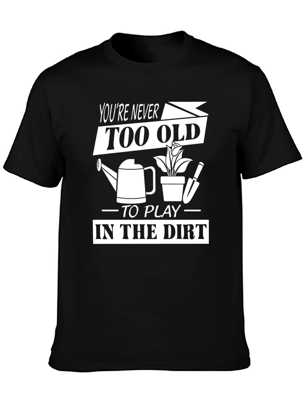 Funny Gardening T-Shirt - Youre Never Too Old