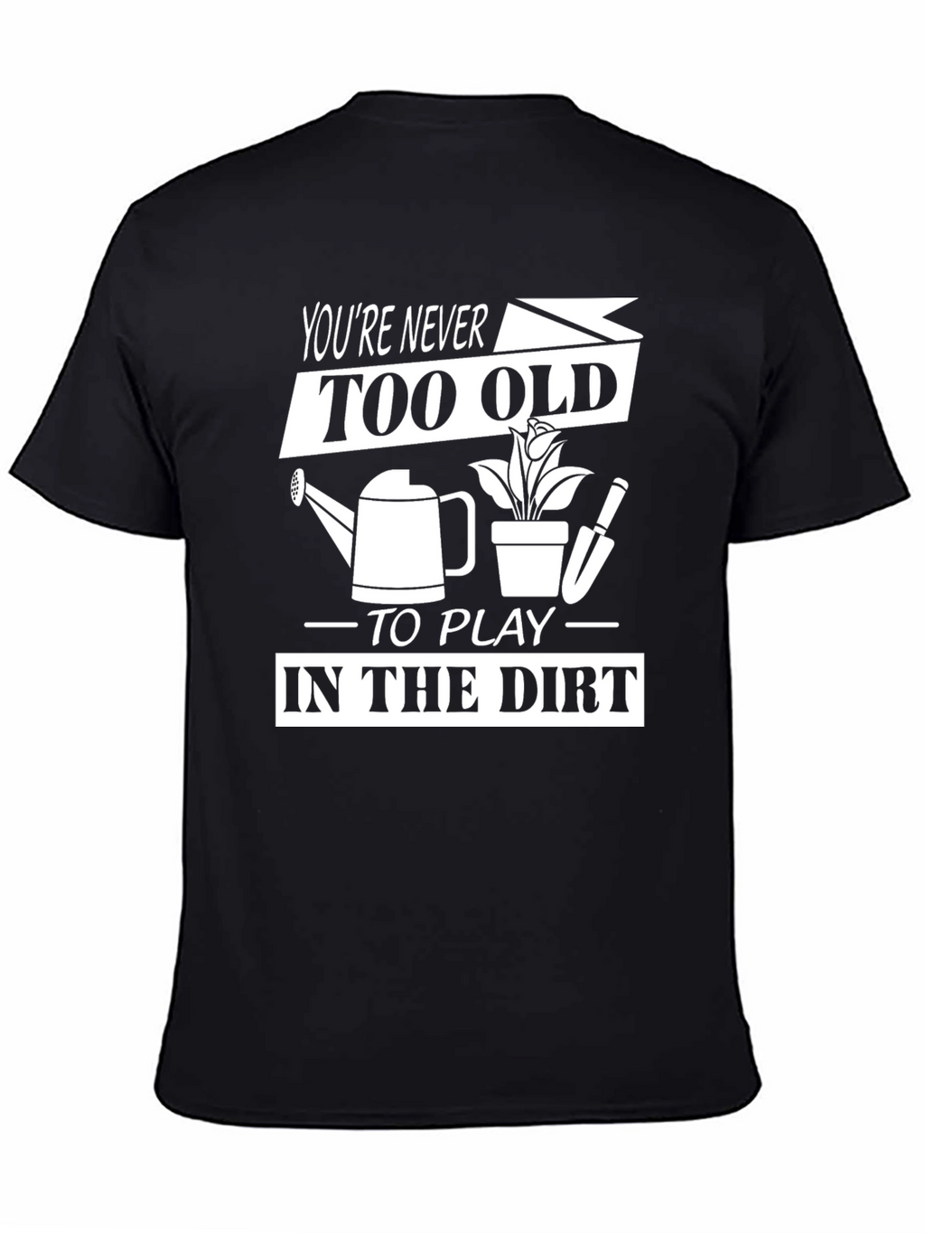 Funny Gardening T-Shirt - Youre Never Too Old