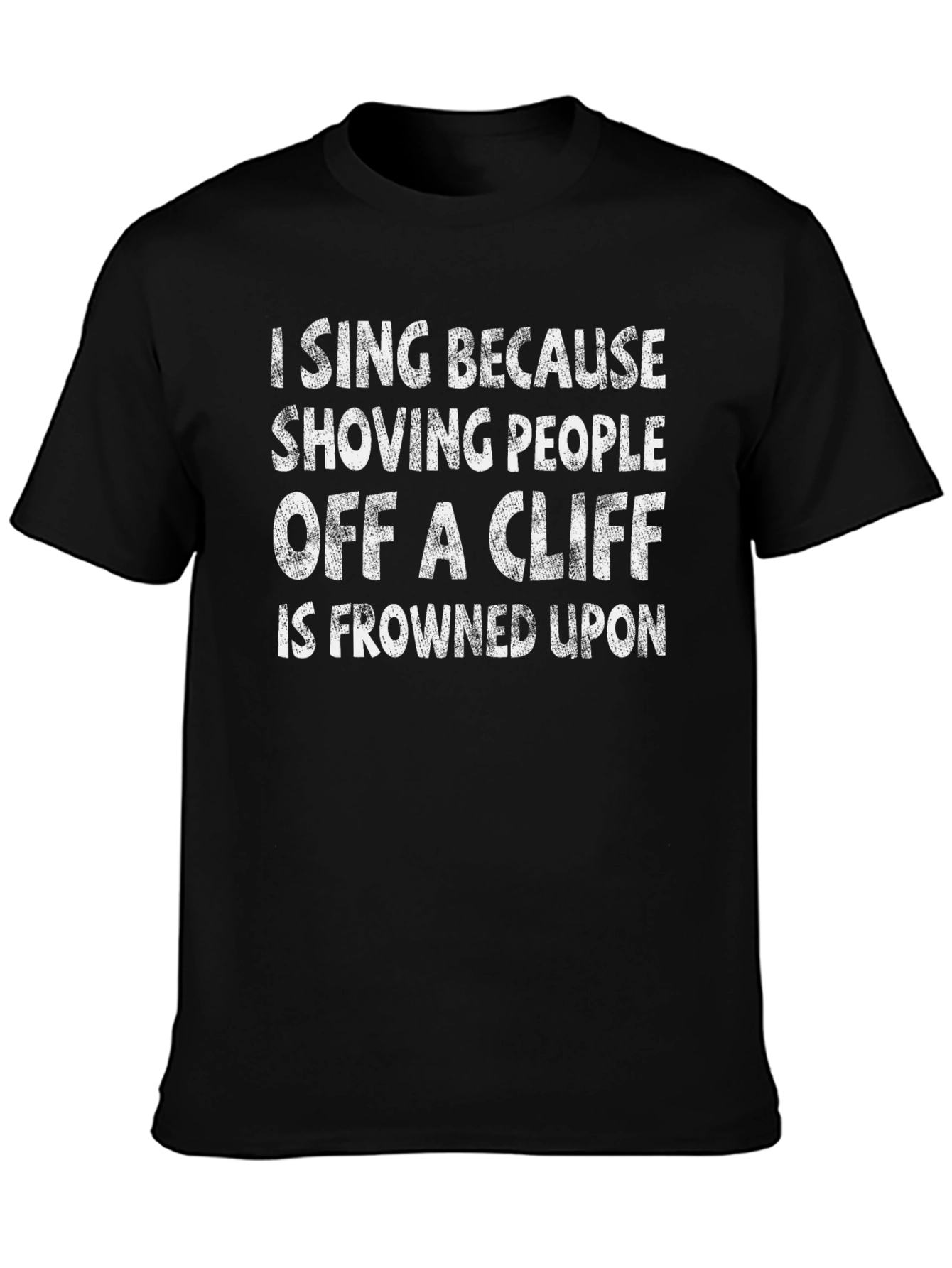 Funny I Sing T-Shirt - Shoving People Off a Cliff