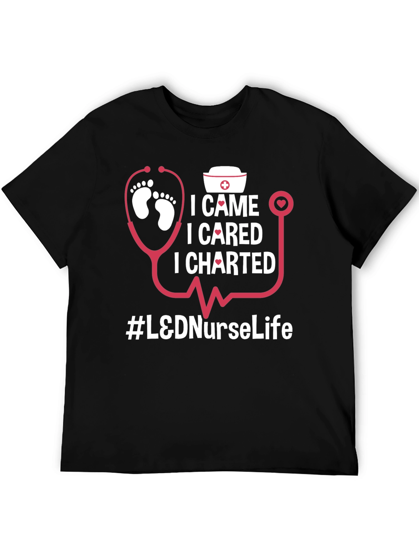 L&D Nurse Life T-Shirt - I Came I Cared I Charted - Nursing Apparel