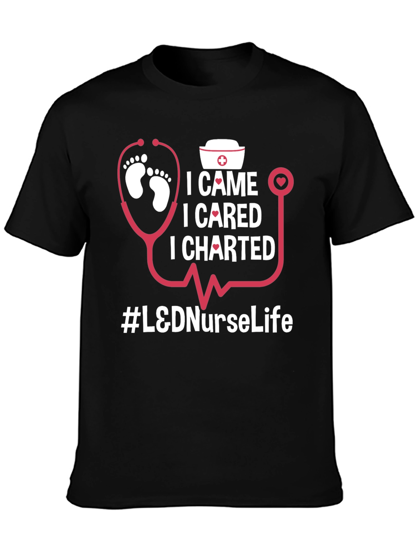 L&D Nurse Life T-Shirt - I Came I Cared I Charted - Nursing Apparel