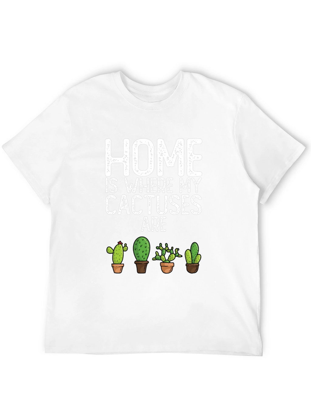 Home Is Where My Cactuses Are T-Shirt